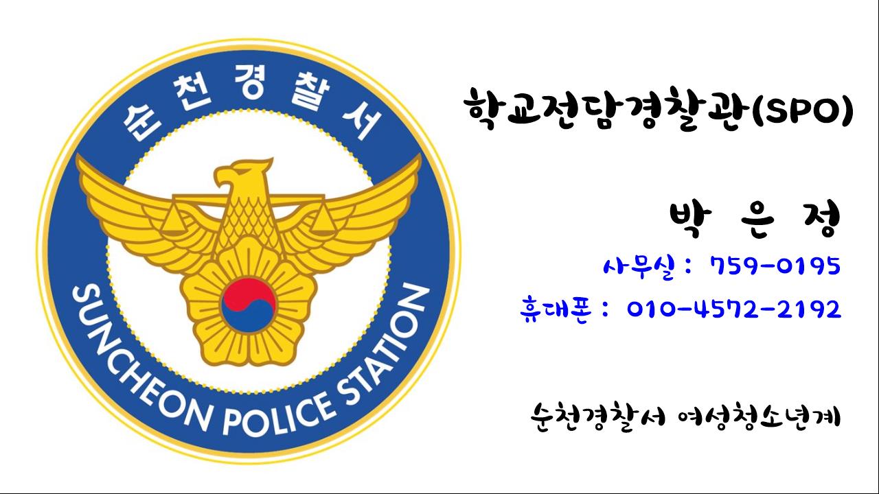 <학교전담경찰관(SPO)  박은정>  사무실:759-0195  휴대폰:010-4572-2192 (순천경찰서 여성청소년계)